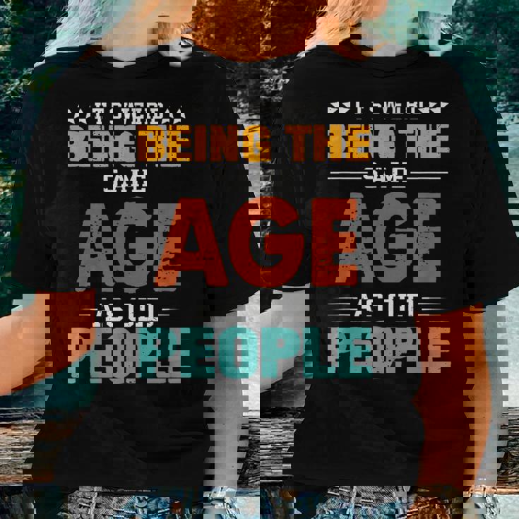 Its Weird Being The Same Age As Old People Sarcastic Retro s For Old People Women T-shirt Gifts for Her