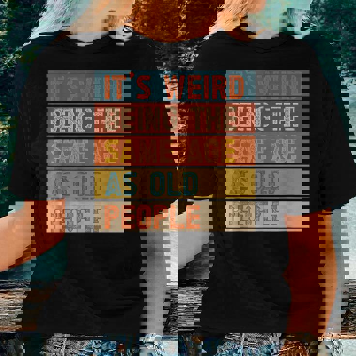 It's Weird Being The Same Age As Old People Women T-shirt Gifts for Her