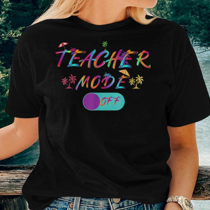 Last Day Of School Teacher Mode Off Teacher For Teacher Women T-shirt Gifts for Her
