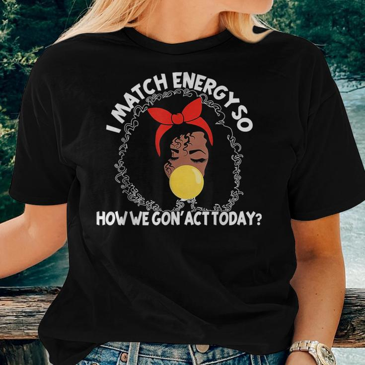 I Match Energy So How We Gone Act Today Girls Women T-shirt Gifts for Her