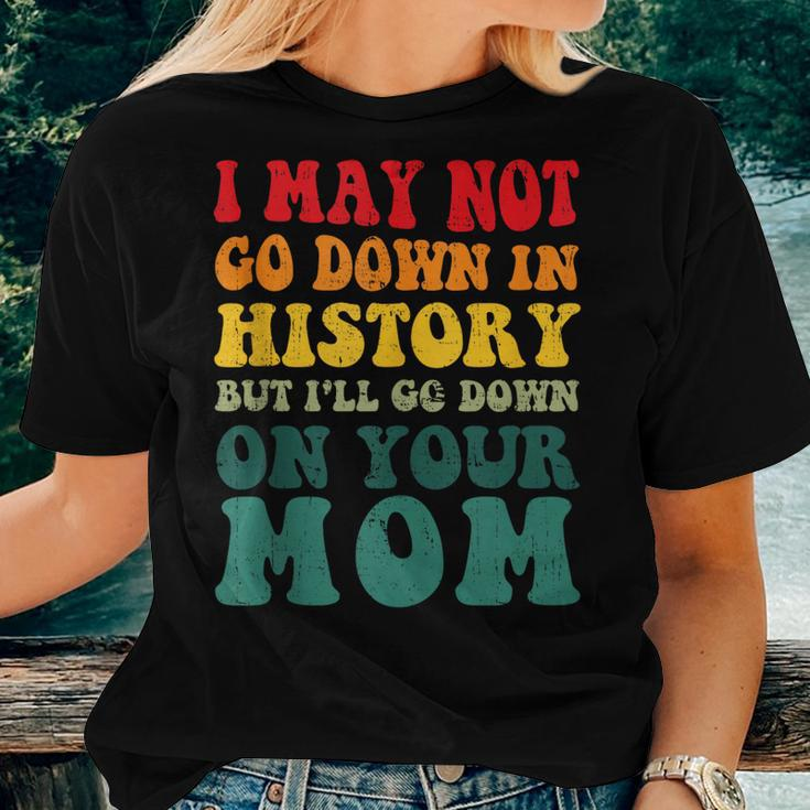 I May Not Go Down In History But Ill Go Down On Your Mom Women T-shirt Gifts for Her
