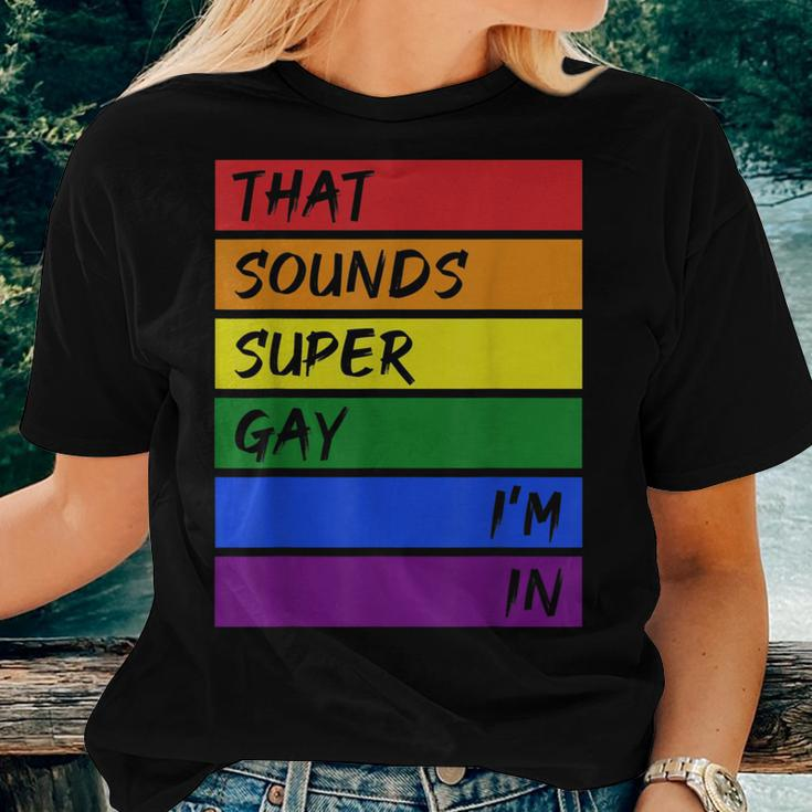 That Sounds Super Gay Im In - Rainbow Lgbtq Pride Women T-shirt Gifts for Her