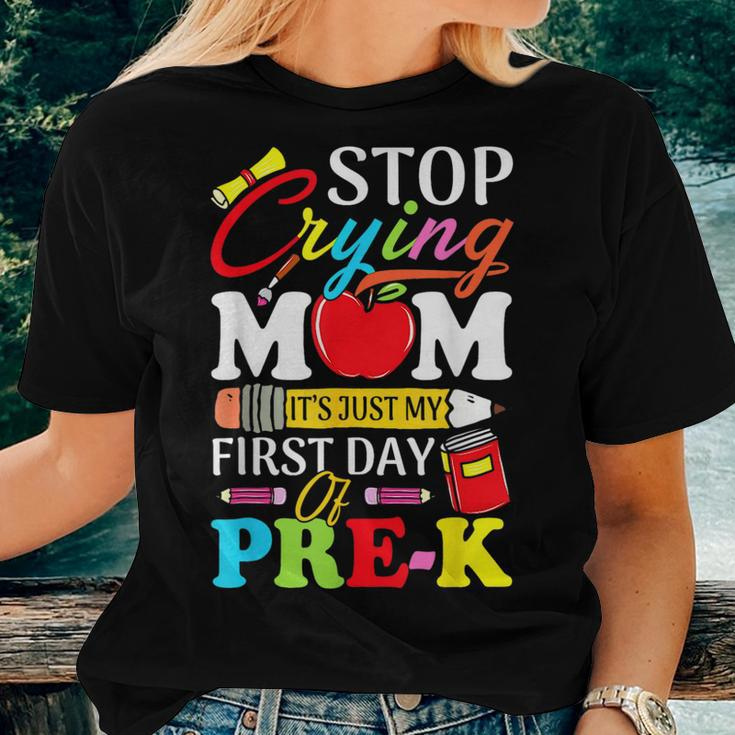 Stop Crying Mom Its My First Day Of Pre K Back To School Women T-shirt Gifts for Her
