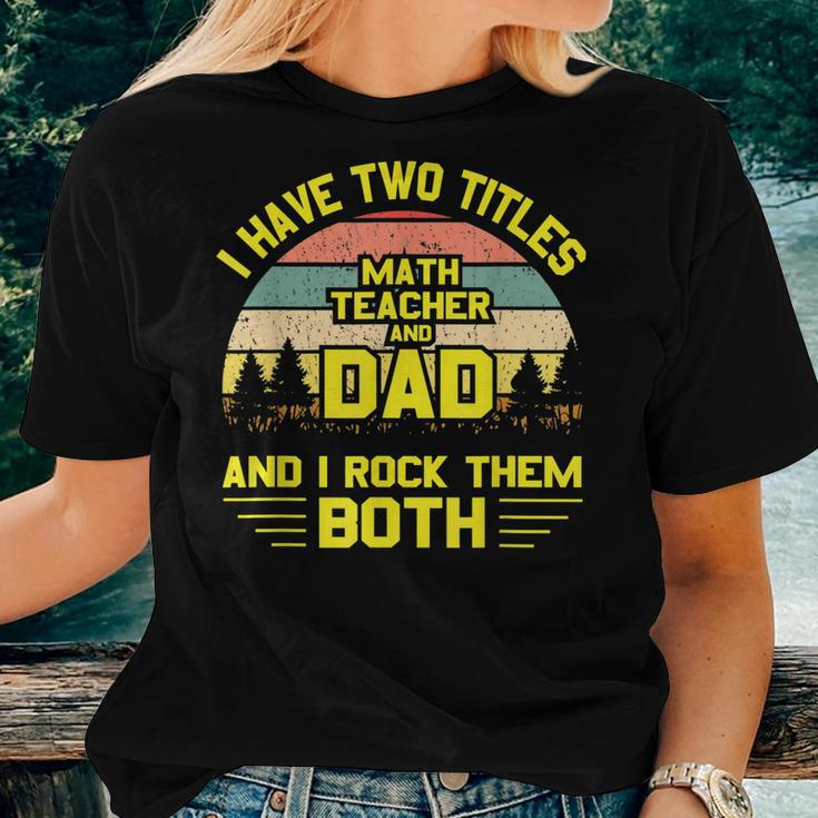 I Have Two Titles Math Teacher Dad Fathers Day Women T-shirt Gifts for Her