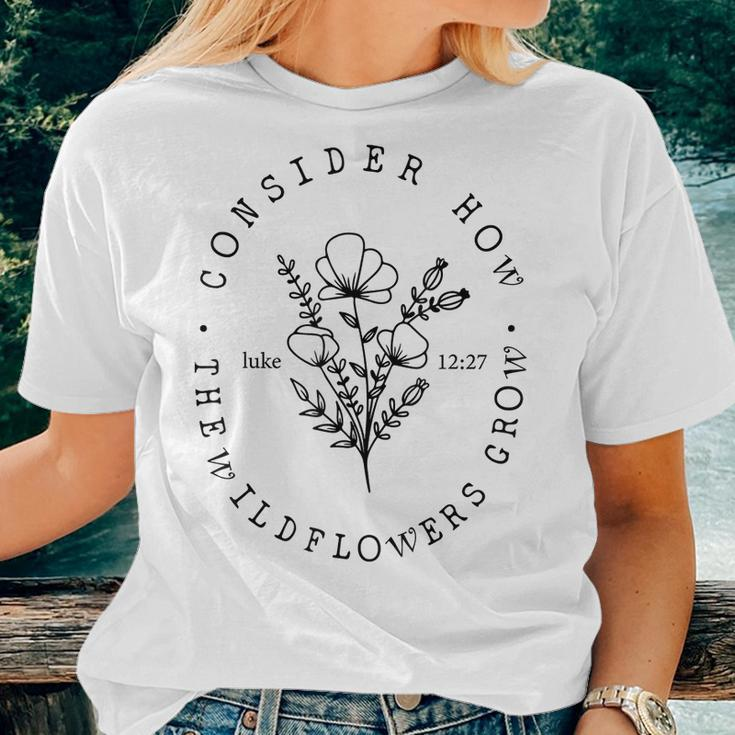 Consider How The Wildflowers Grow Luke 12 27 Wildflowers Women T-shirt Gifts for Her