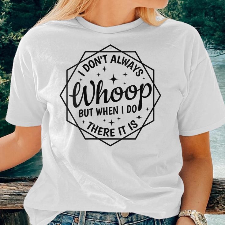 I Dont Always Whoop But When I Do There It Is Funny Saying Women T-shirt Short Sleeve Graphic Gifts for Her