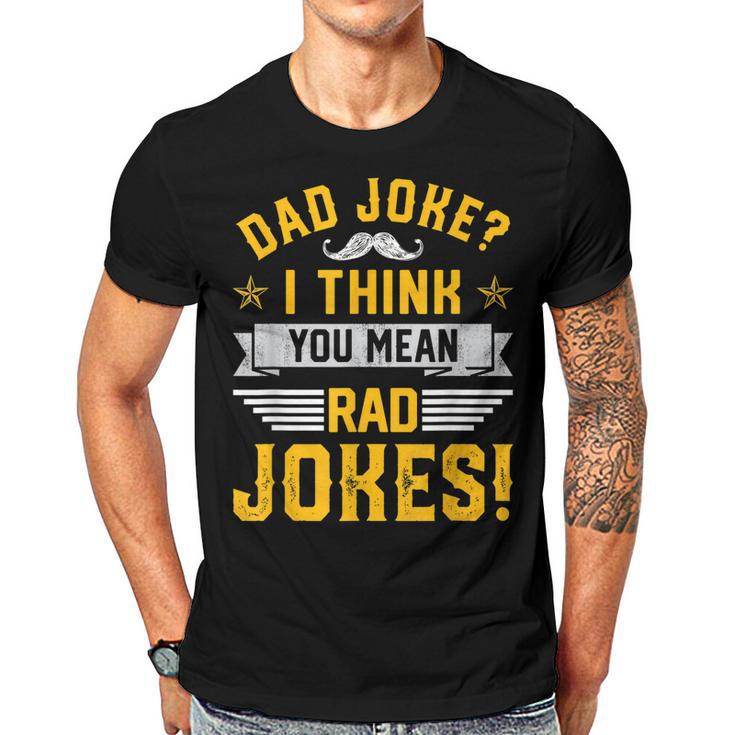 Dad Joke I Think You Mean Rad Jokes Funny Dad Sayings  Gift For Mens Gift For Women Men T-shirt Crewneck Short Sleeve