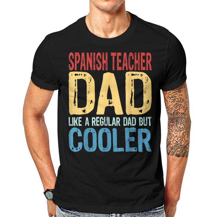 Spanish Teacher Dad  Like A Regular Dad But Cooler  Gift For Mens Gift For Women Men T-shirt Crewneck Short Sleeve