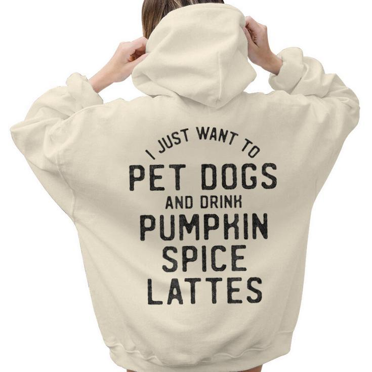 I Just Want To Pet Dogs And Drink Pumpkin Spice Lattes Women Hoodie Back Print