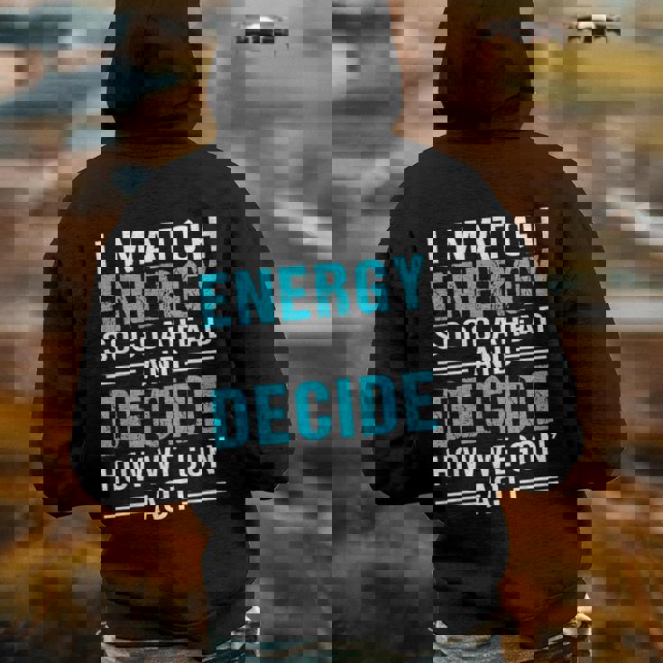 I Match Energy So Go Ahead And Decide How We Gon Act Funny Back Print Hoodie