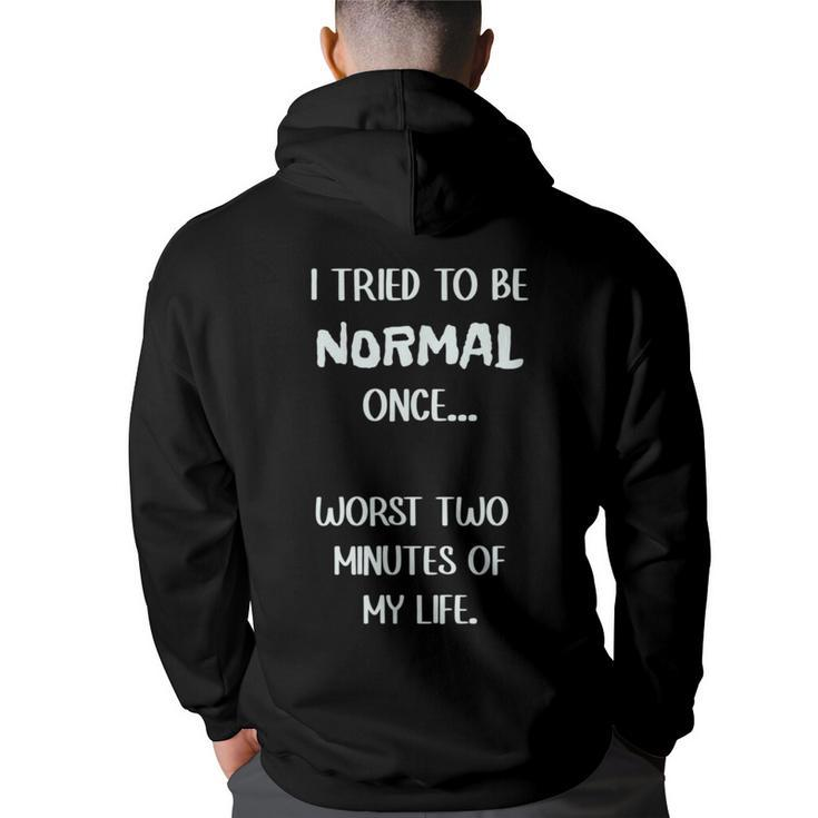 I Tried To Be Normal Once Worst Two Minutes My Life Funny  Back Print Hoodie