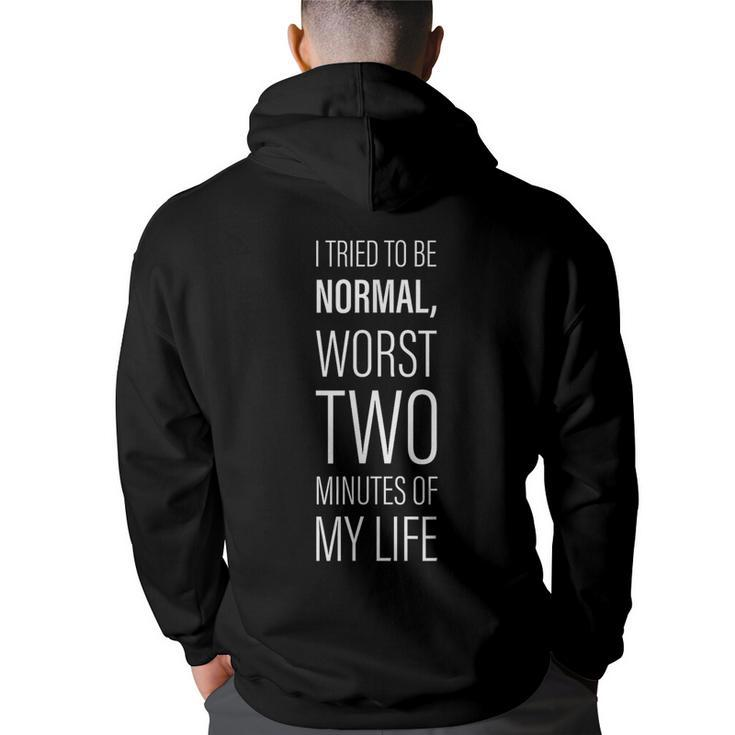 I Tried To Be Normal Worst Two Minutes Of My Life --  Back Print Hoodie