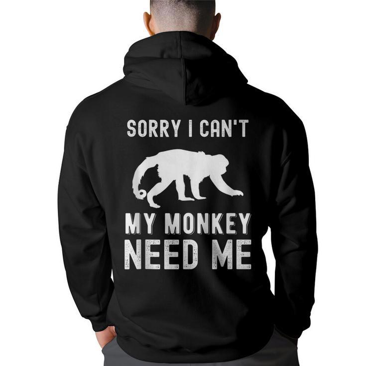 Sorry I Cant My Monkey Need Me Wild Animal Lover Zookeeper  Gifts For Monkey Lovers Funny Gifts Back Print Hoodie