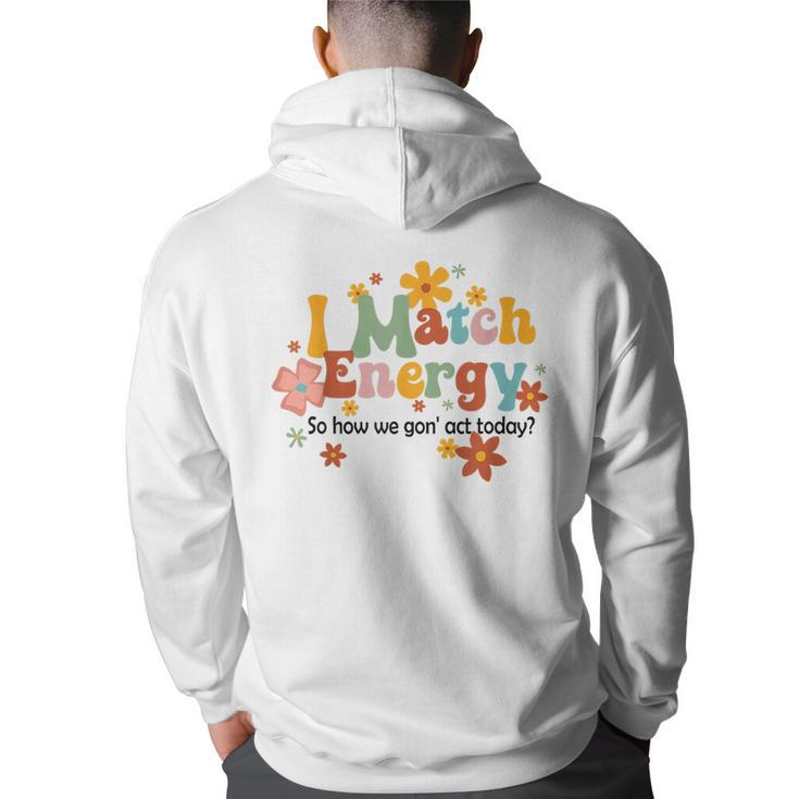 I Match Energy So How We Gon Act Today Funny Sarcasm Humor  Sarcasm Funny Gifts Back Print Hoodie