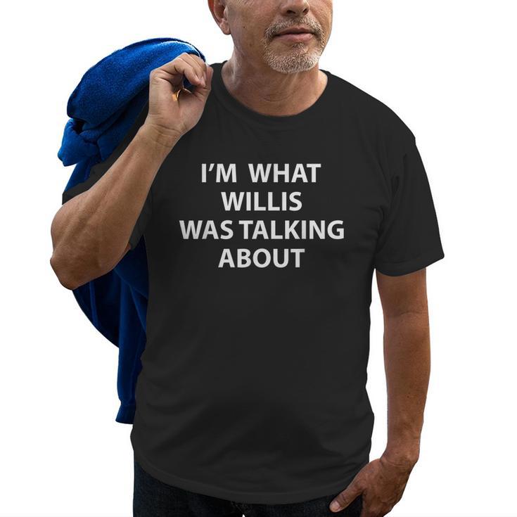 I'm What Willis Was Talking About Big and Tall Mens T-shirt Funny