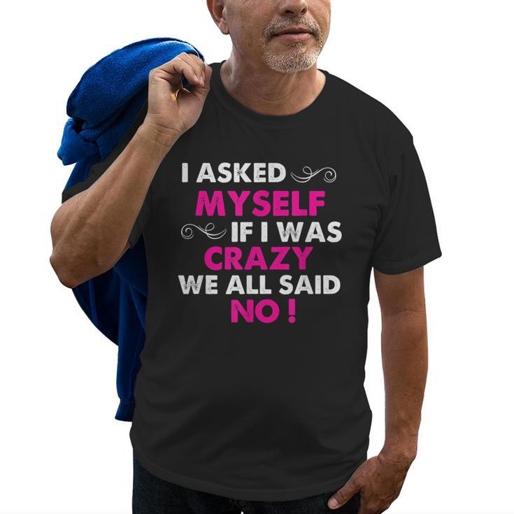 Funny Sayings I Asked Myself If I Was Crazy We All Said No  Old Men T-shirt