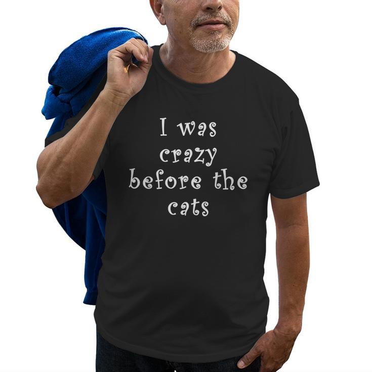 I Was Crazy Before Cats Funny Cat Meme Crazy About Cats  Meme Funny Gifts Old Men T-shirt