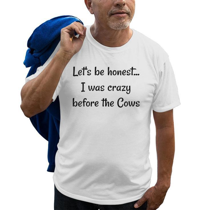 Lets Be Honest I Was Crazy Before The Cows  Gifts For Cows Lovers Funny Gifts Old Men T-shirt