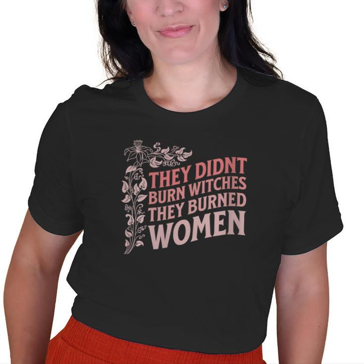 They Didn't Burn Witches They Burned Witch Feminist Old Women T-shirt