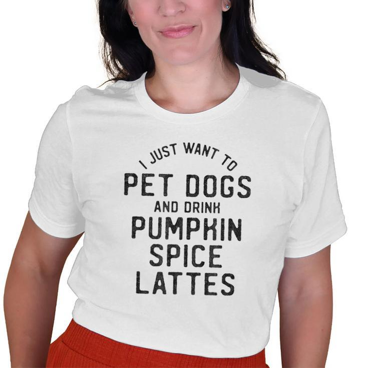 I Just Want To Pet Dogs And Drink Pumpkin Spice Lattes Old Women T-shirt