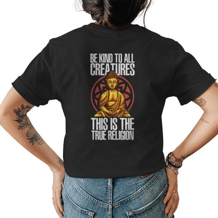 Be Kind To All Creatures This Is The Religion True | Buddha Womens Back Print T-shirt