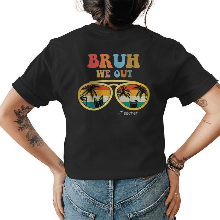 Bruh We Out Teacher Funny Teacher Summer Womens Back Print T-shirt