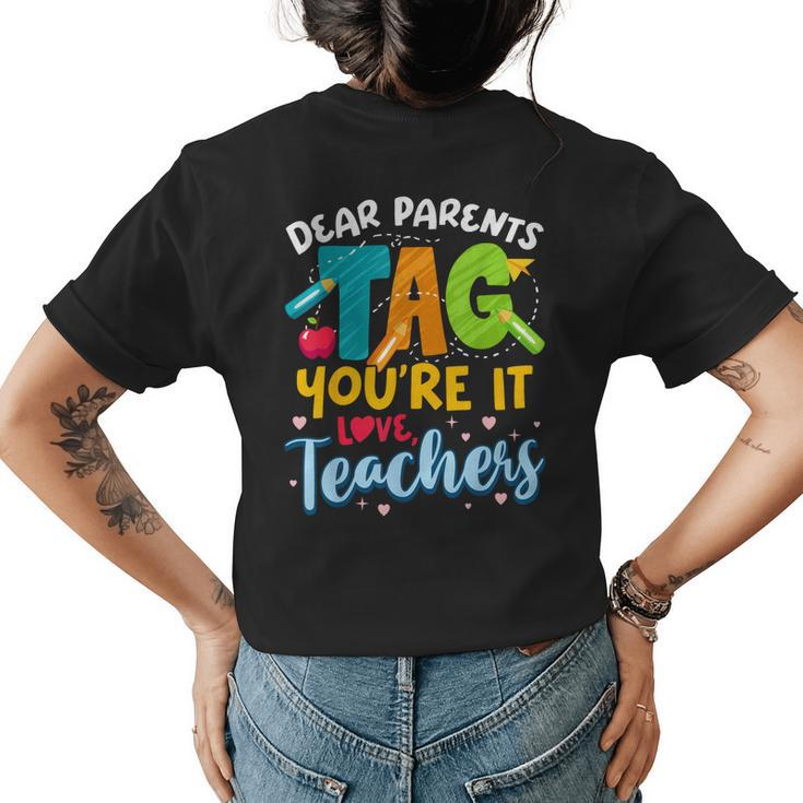 Dear Parents Tag Youre It Love Teachers End Of Year School Women's T-shirt Back Print