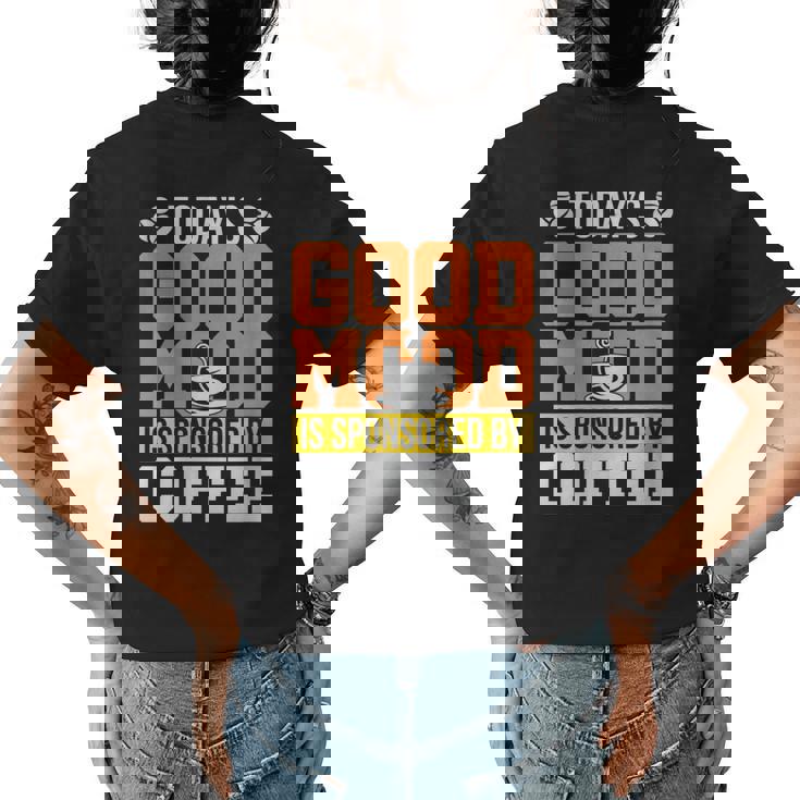 Funny Todays Good Mood Is Sponsored By Coffee Gift For Womens Gifts For Coffee Lovers Funny Gifts Womens Back Print T-shirt