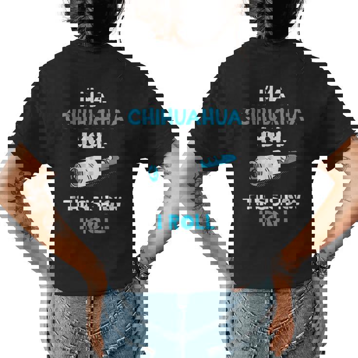 Im A Chihuahua Mom This Is How I Roll Funny Gifts For Mom Funny Gifts Womens Back Print T-shirt