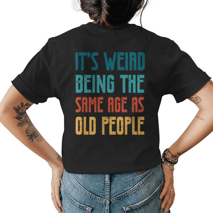 Its Weird Being The Same Age As Old People Vintage Funny Designs Gifts For Old People Funny Gifts Womens Back Print T-shirt