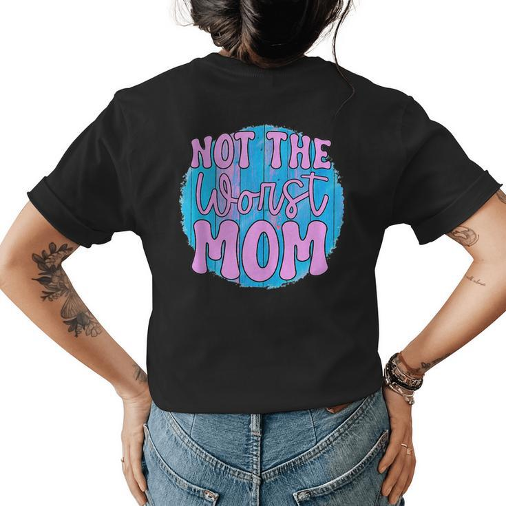 Not The Worst Mom Funny Mothers Day  Womens Back Print T-shirt