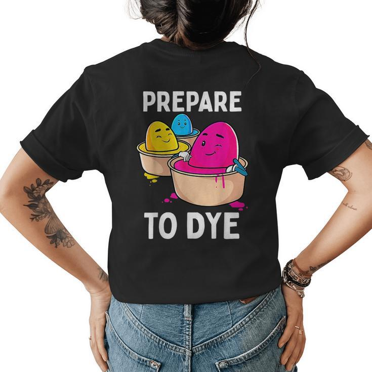 Prepare To Dye Funny Easter Egg Dyeing Eggs Women Men Kids Womens Back Print T-shirt