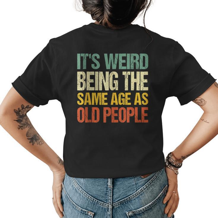 Retro Its Weird Being The Same Age As Old People Sarcastic  Womens Back Print T-shirt