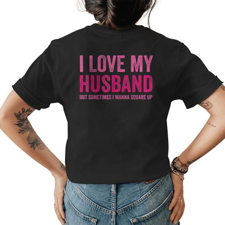 Women I Love My Husband But Sometimes I Wanna Square Up  Womens Back Print T-shirt