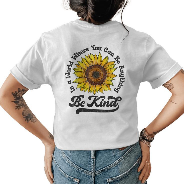 Be Kind In A World Where You Can Be Anything Sunflower Women Womens Back Print T-shirt