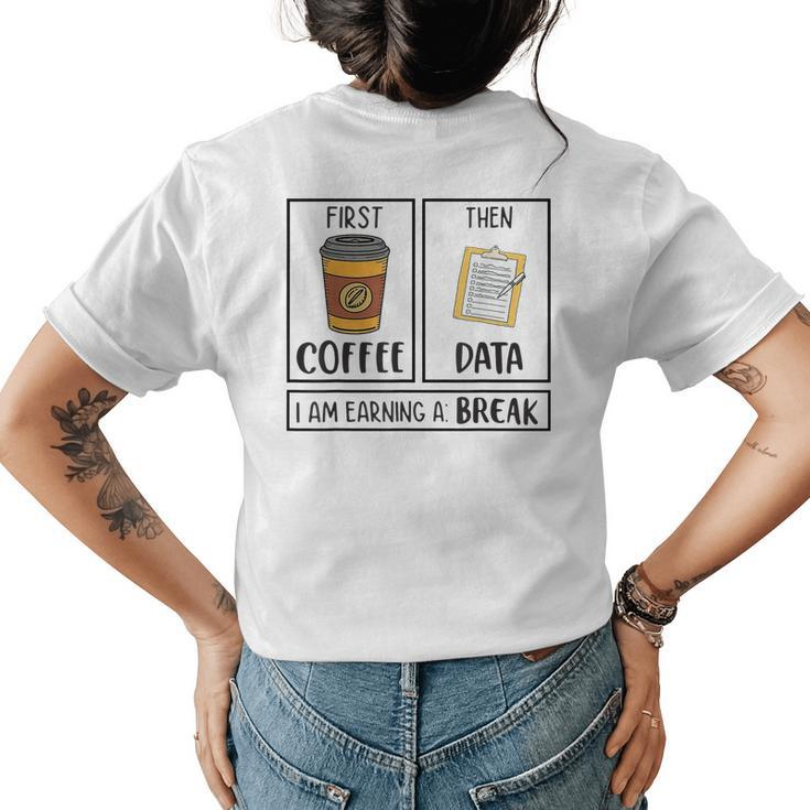 First Coffee Then Data Iam Earning A Break Teacher Women's T-shirt Back Print