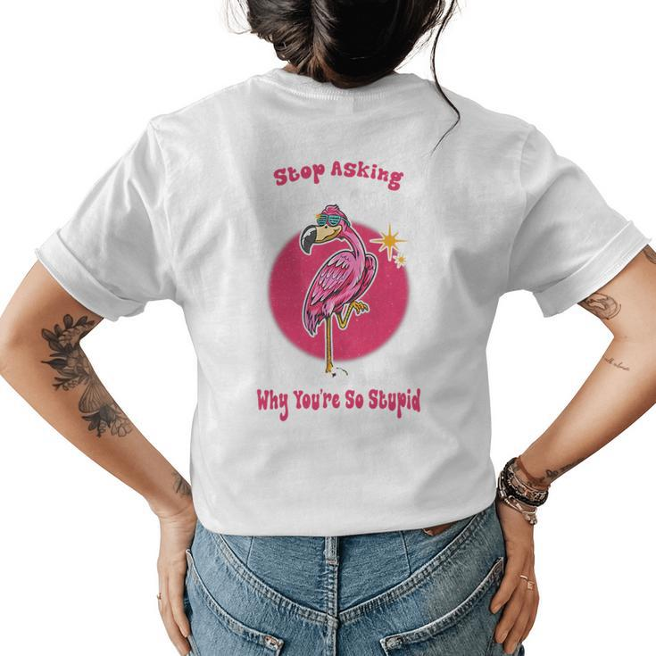 Funny Flamingo Stop Asking Why Im Crazy Flamingo Lovers   Flamingo Funny Gifts Womens Back Print T-shirt
