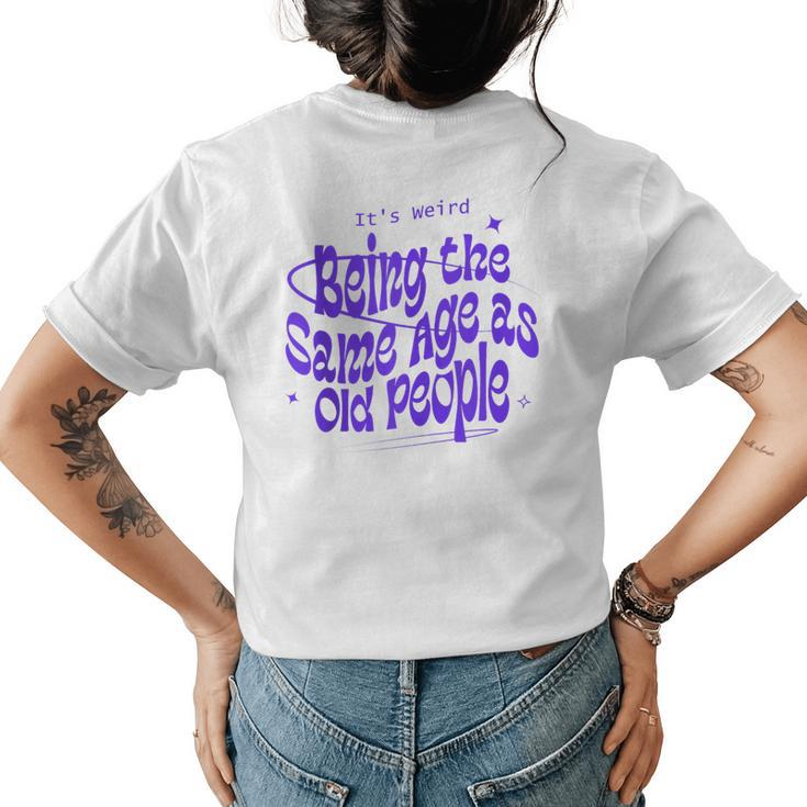 Funny Its Weird Being The Same Age As Old People Retro Funny Designs Gifts For Old People Funny Gifts Womens Back Print T-shirt