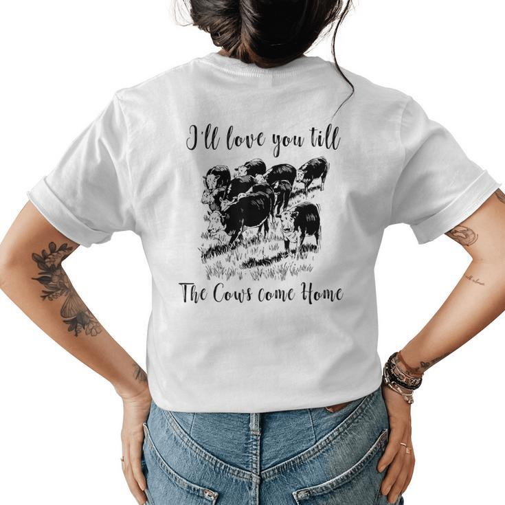 Ill Love You Till The Cows Come Home Country Farm Life Womens Back Print T-shirt