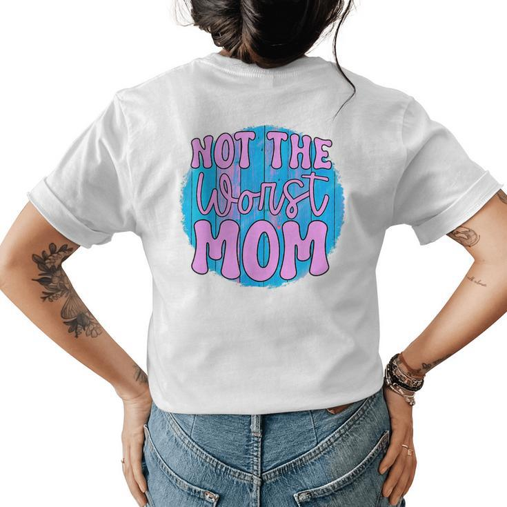 Not The Worst Mom Funny Mothers Day  Womens Back Print T-shirt