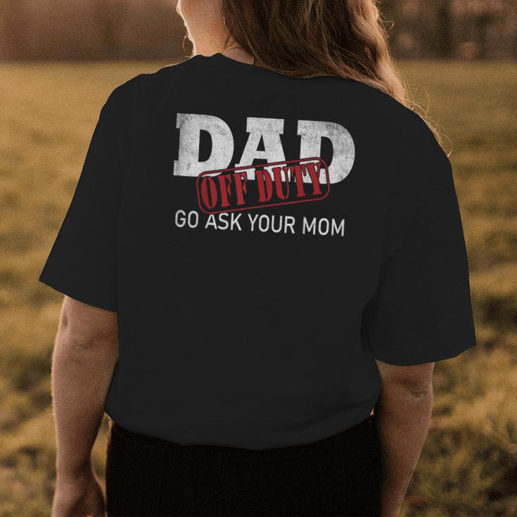 Dad Off Duty Go Ask Your Mom Fathers Day Womens Back Print T-shirt Unique Gifts