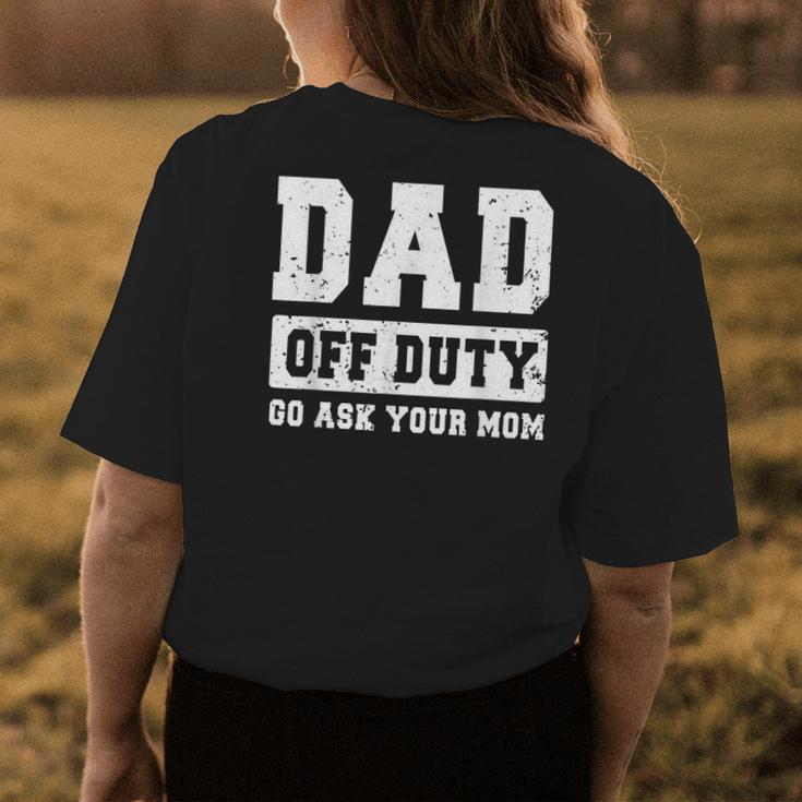 Dad Off Duty Go Ask Your Mom Funny Vintage Fathers Day Womens Back Print T-shirt Unique Gifts