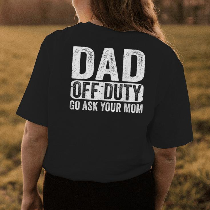 Dad Off Duty Go Ask Your Mom Men Husband Fathers Day Funny Womens Back Print T-shirt Funny Gifts