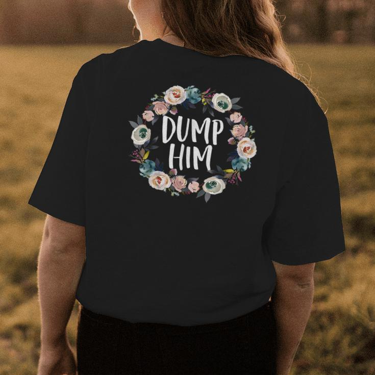 Dump Him Funny Floral Gardener Anniversary Couples Womens Back Print T-shirt Unique Gifts