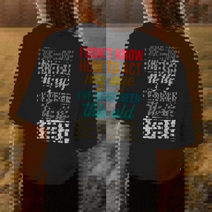 Funny Old People Sayings I Dont Know How To Act My Age Funny Designs Gifts For Old People Funny Gifts Womens Back Print T-shirt Unique Gifts