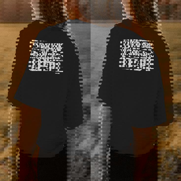 Its Weird Being The Same Age As Old People Funny Retro Funny Designs Gifts For Old People Funny Gifts Womens Back Print T-shirt Unique Gifts