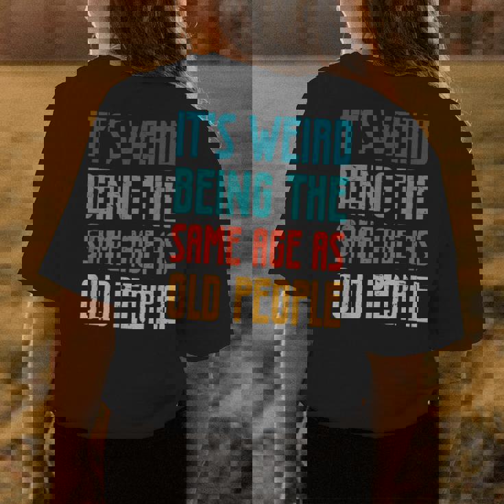 Its Weird Being The Same Age As Old People Vintage Funny Designs Gifts For Old People Funny Gifts Womens Back Print T-shirt Unique Gifts Its Weird Being The Same Age As Old People Vintage Funny Designs Gifts For Old People Funny Gifts Womens Back Print T-shirt Unique Gifts