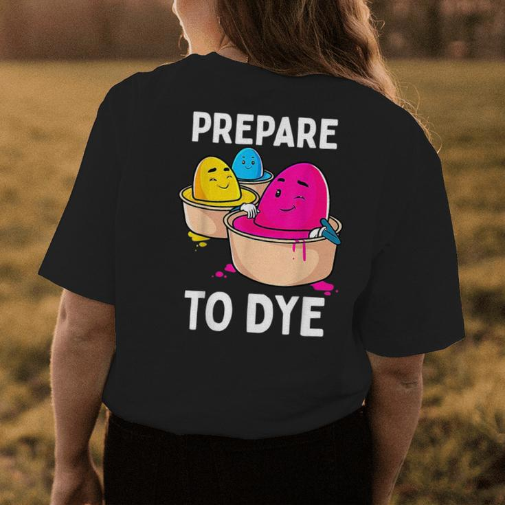 Prepare To Dye Funny Easter Egg Dyeing Eggs Women Men Kids Womens Back Print T-shirt Unique Gifts