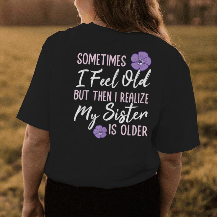 Sometimes I Feel Old But Then I Realize My Sister Is Older Womens Back Print T-shirt Unique Gifts