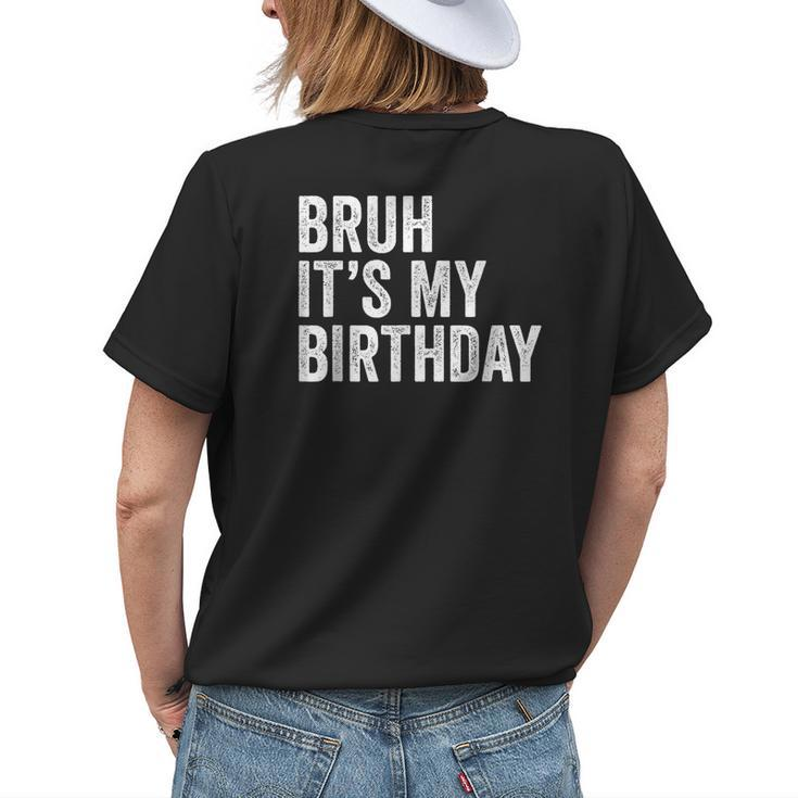 Bruh Its My Birthday Funny Sarcastic For Kids And Adults Womens Back Print T-shirt Gifts for Her